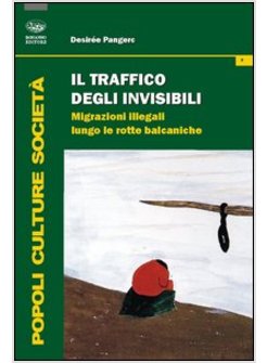 TRAFFICO DEGLI INVISIBILI. MIGRAZIONI ILLEGALI LUNGO LE ROTTE BALCANICHE (IL)