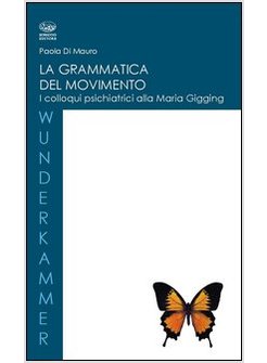 GRAMMATICA DEL MOVIMENTO. I COLLOQUI PSICHIATRICI ALLA MARIA GUGGING (LA)