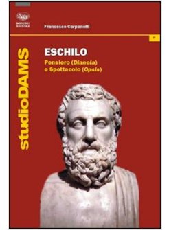 ESCHILO. PENSIERO (DIANOIA) E SPETTACOLO (OPSIS)