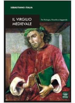 VIRGILIO MEDIEVALE. TRA FILOLOGIA, FILOSOFIA E LEGGENDA (IL)