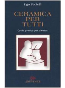 CERAMICA PER TUTTI GUIDA PRATICA PER AMATORI