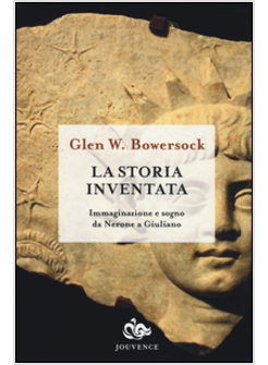 STORIA INVENTATA. IMMAGINAZIONE E SOGNO DA NERONE A GIULIANO (LA)