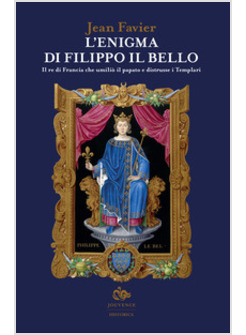 ENIGMA DI FILIPPO IL BELLO. IL RE DI FRANCIA CHE UMILIO' IL PAPATO E DISTRUSSE I