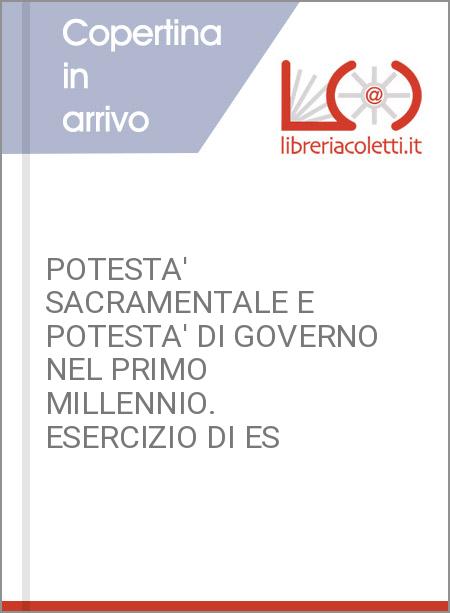 POTESTA' SACRAMENTALE E POTESTA' DI GOVERNO NEL PRIMO MILLENNIO. ESERCIZIO DI ES