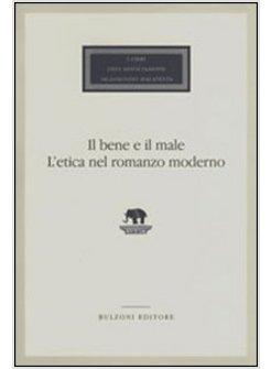 BENE E IL MALE L'ETICA NEL ROMANZO MODERNO (IL)