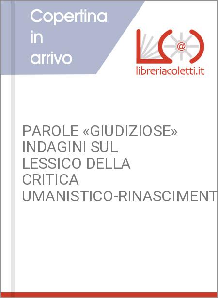 PAROLE «GIUDIZIOSE» INDAGINI SUL LESSICO DELLA CRITICA UMANISTICO-RINASCIMENTAL