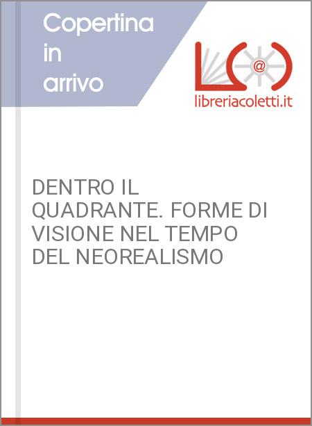 DENTRO IL QUADRANTE. FORME DI VISIONE NEL TEMPO DEL NEOREALISMO