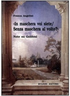 «IN MASCHERA VOI SIETE/SENZA MASCHERA AL VOLTO?». NOTE SU GOLDONI