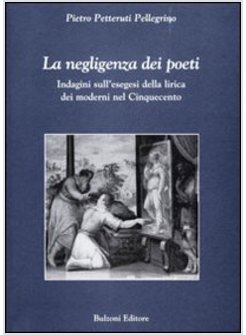 NEGLIGENZA DEI POETI. INDAGINI SULL'ESEGESI DELLA LIRICA DEI MODERNI NEL