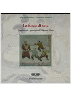 FORZA DI SETA. FONDAMENTI E PRINCIPI DEL TAIJIQUAN CHEN (LA)