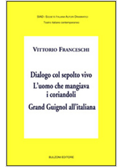 DIALOGO COL SEPOLTO VIVO. L'UOMO CHE MANGIAVA I CORRIANDOLI. GRAND GUIGNOL ALL'I