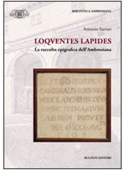 LOQUENTES LAPIDES. LA RACCOLTA EPIGRAFICA DELL'AMBROSIANA