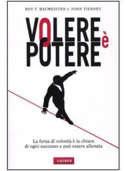 VOLERE E' POTERE. LA FORZA DI VOLONTA' E' LA CHIAVE DI OGNI SUCCESSO E PUO'