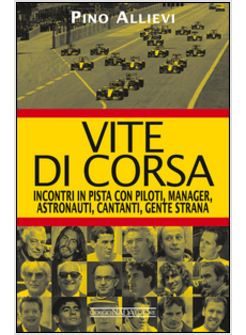 VITE DI CORSA. INCONTRI IN PISTA CON PILOTI, MANAGER, ASTRONAUTI, CANTANTI