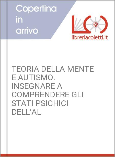 TEORIA DELLA MENTE E AUTISMO. INSEGNARE A COMPRENDERE GLI STATI PSICHICI DELL'AL