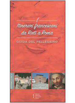 ITINERARI FRANCESCANI DA RIETI A ROMA. GUIDA DEL PELLEGRINO