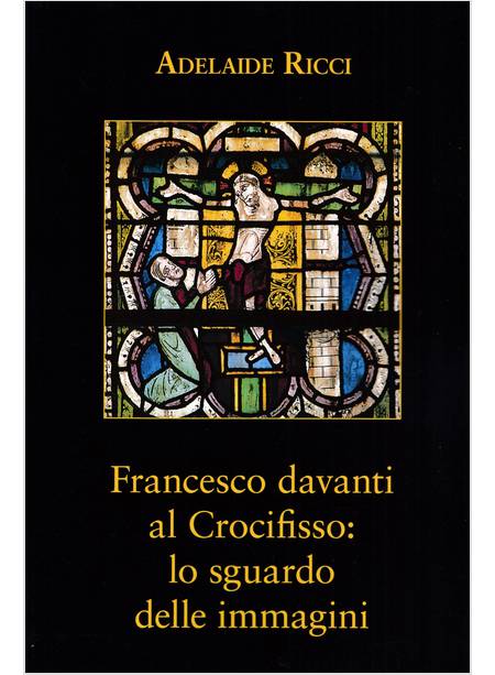 FRANCESCO DAVANTI AL CROCIFISSO: LO SGUARDO DELLE IMMAGINI