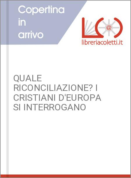 QUALE RICONCILIAZIONE? I CRISTIANI D'EUROPA SI INTERROGANO