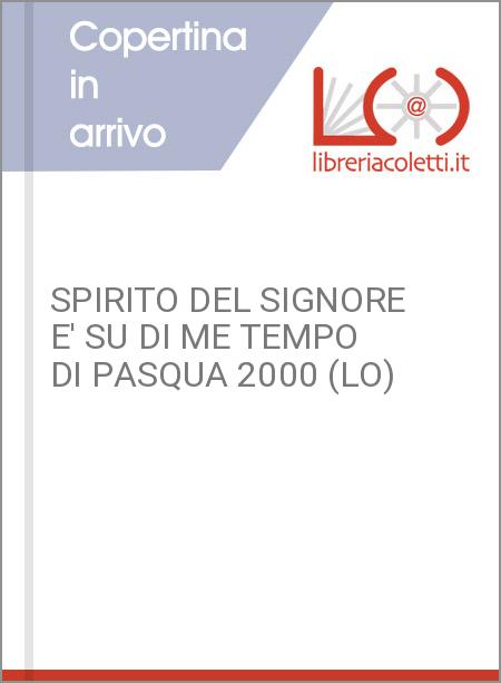 SPIRITO DEL SIGNORE E' SU DI ME TEMPO DI PASQUA 2000 (LO)