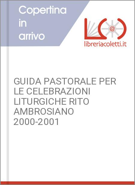 GUIDA PASTORALE PER LE CELEBRAZIONI LITURGICHE RITO AMBROSIANO 2000-2001