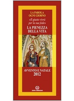 PIENEZZA DELLA VITA. IL GIUSTO VIVRA' PER LA SUA FEDE. AVVENTO E NATALE 2012 (LA