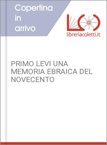 PRIMO LEVI UNA MEMORIA EBRAICA DEL NOVECENTO