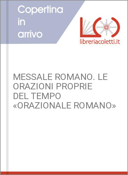 MESSALE ROMANO. LE ORAZIONI PROPRIE DEL TEMPO «ORAZIONALE ROMANO»