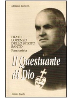 QUESTUANTE DI DIO. FRATEL LORENZO DELLO SPIRITO SANTO. PASSIONISTA (IL)