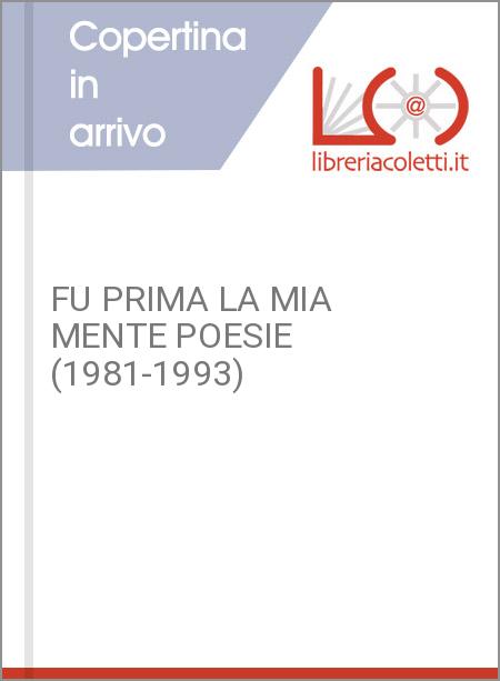 FU PRIMA LA MIA MENTE POESIE (1981-1993)