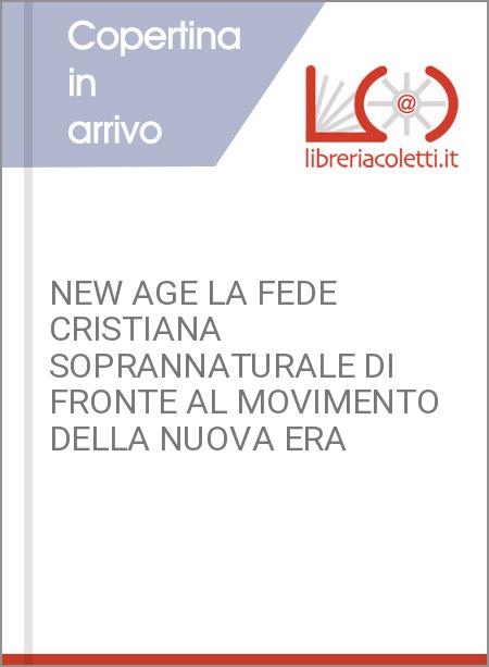 NEW AGE LA FEDE CRISTIANA SOPRANNATURALE DI FRONTE AL MOVIMENTO DELLA NUOVA ERA