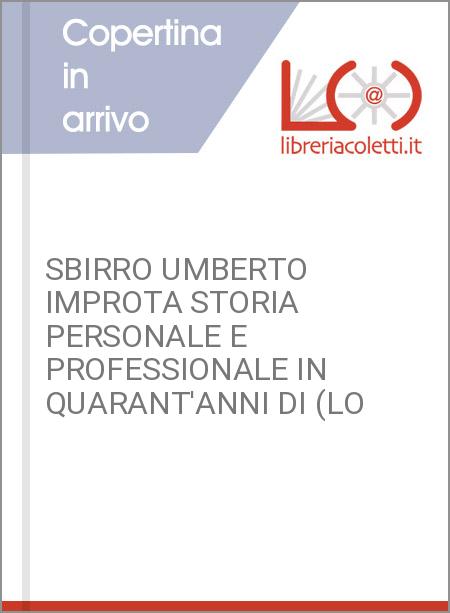 SBIRRO UMBERTO IMPROTA STORIA PERSONALE E PROFESSIONALE IN QUARANT'ANNI DI (LO