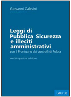 LEGGI DI PUBBLICA SICUREZZA E ILLECITI AMMINISTRATIVI. CON IL PRONTUARIO DEI CON