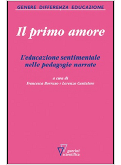 PRIMO AMORE. L'EDUCAZIONE SENTIMENTALE NELLE PEDAGOGIE NARRATE (IL)