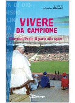 VIVERE DA CAMPIONE. GIOVANNI PAOLO II PARLA ALLO SPORT