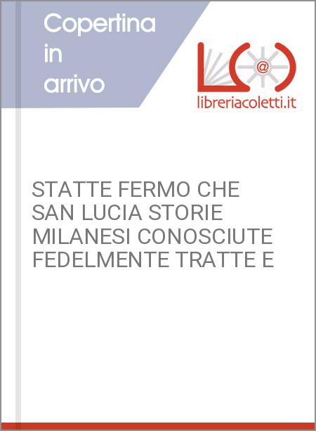 STATTE FERMO CHE SAN LUCIA STORIE MILANESI CONOSCIUTE FEDELMENTE TRATTE E