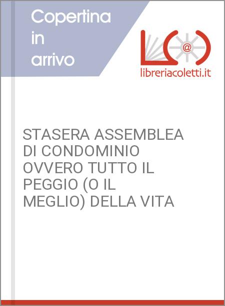 STASERA ASSEMBLEA DI CONDOMINIO OVVERO TUTTO IL PEGGIO (O IL MEGLIO) DELLA VITA