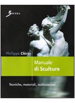 MANUALE DI SCULTURA. TECNICHE, MATERIALI, REALIZZAZIONI. EDIZ. ILLUSTRATA