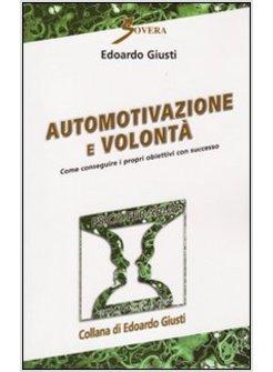 AUTOMOTIVAZIONE E VOLONTA COME CONSEGUIRE I PROPRI OBIETTIVI CON SUCCESSO