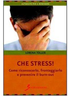 CHE STRESS! COME RICONOSCERLO FRONTEGGIARLO E PREVENIRE IL BURN-OUT