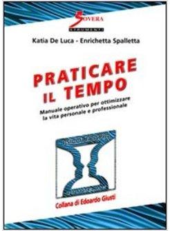 PRATICARE IL TEMPO. MANUALE OPERATIVO PER OTTIMIZZARE LA VITA PERSONALE E PROFES