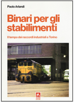 BINARI PER GLI STABILIMENTI. IL TEMPO DEI RACCORDI INDUSTRIALI A TORINO