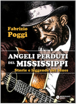 ANGELI PERDUTI DEL MISSISSIPPI. STORIE E LEGGENDE DEL BLUES