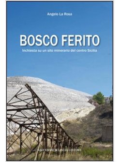 BOSCO FERITO. INCHIESTA SU UN SITO MINERARIO DEL CENTRO SICILIA