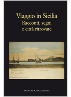 VIAGGIO IN SICILIA. RACCONTI, SEGNI E CITTA' RITROVATE