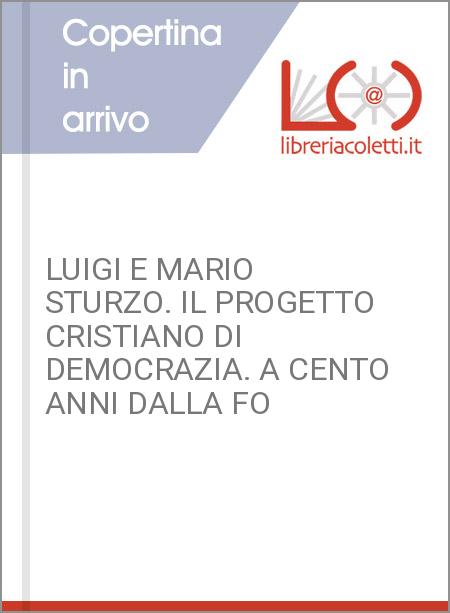 LUIGI E MARIO STURZO. IL PROGETTO CRISTIANO DI DEMOCRAZIA. A CENTO ANNI DALLA FO