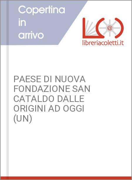 PAESE DI NUOVA FONDAZIONE SAN CATALDO DALLE ORIGINI AD OGGI (UN)