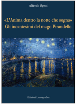 «L'ANIMA DENTRO LA NOTTE CHE SOGNA». GLI INCANTESIMI DEL MAGO PIRANDELLO