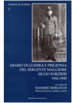 DIARIO DI GUERRA E PRIGIONIA DEL SERGENTE MAGGIORE SILVIO FORLIERI 1941-1945