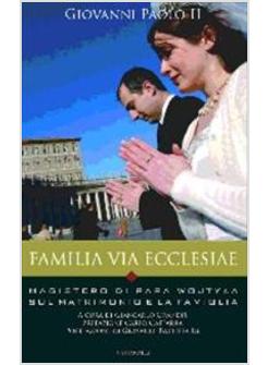 FAMILIA VIA ECCLESIAE MAGISTERO DI PAPA WOJTYLA SUL MATRIMONIO