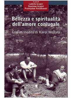 BELLEZZA E SPIRITUALITA' DELL'AMORE CONIUGALE CON UN INEDITO DI KAROL WOJTYLA